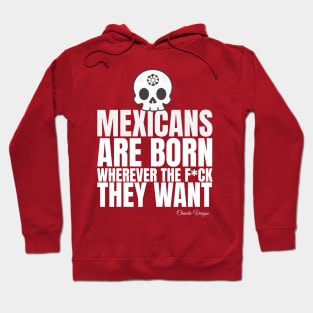 Mexicans are born wherever they want Hoodie